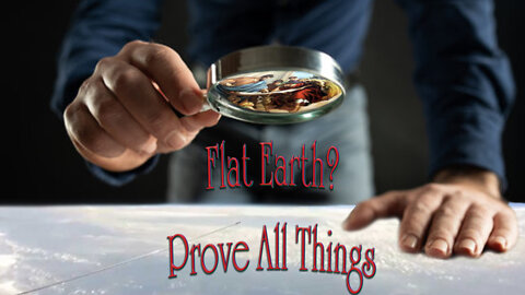 Flat Earth? Prove All Things