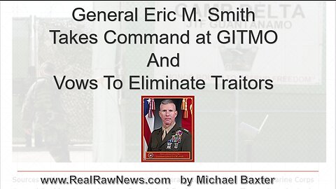 USMC General Eric Smith Takes Command at GITMO and Vows to Eliminate Traitors