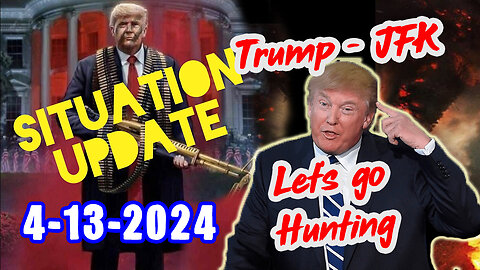 Situation Update 4/13/24 ~ Trump - JFK, Let's go Hunting