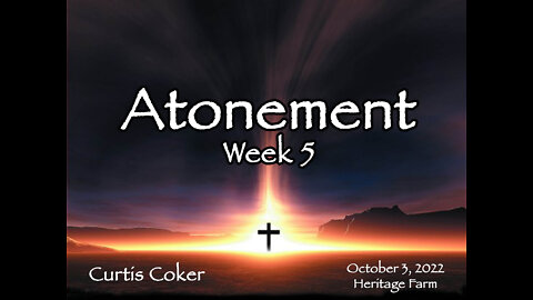 Atonement, Week 5, Curtis Coker, October 3, 2022, Heritage Farm