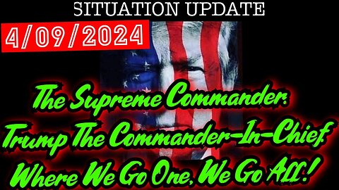 Situation Update 4.09.24 - The Supreme Commander. Trump The Commander-In-Chief. WWG1WGA!