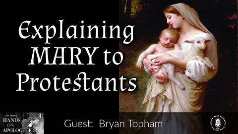 22 Apr 22, Hands on Apologetics: Explaining Mary to Protestants