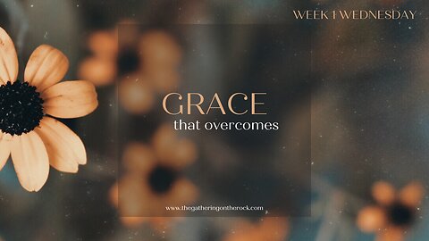 Grace That Overcomes Week 1 Wednesday