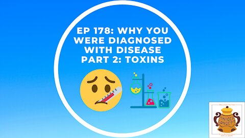 EP 178: Why You Were Diagnosed With A Disease Part 2: Toxins