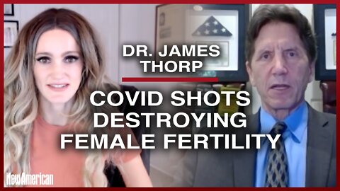 Dr. James Thorp: Covid Shots Destroying Female Fertility, Harming Babies