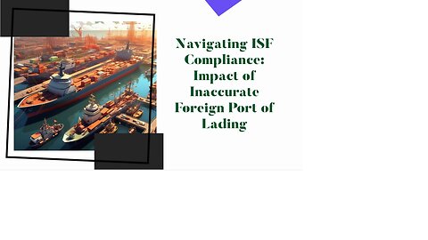 Avoiding Pitfalls: Consequences of Reporting Inaccuracies in ISF Foreign Port of Lading