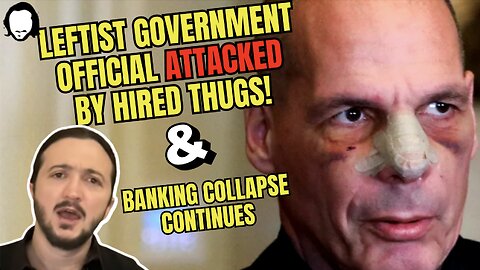 Leftist Government Official ATTACKED By Hired Thugs / Banking Collapse Continues