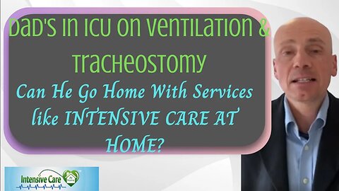Dad’s in ICU on Ventilation&Tracheostomy. Can Dad Go Home with Services like Intensive Care at Home?