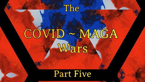 The COVID ~ MAGA Wars - Part Five