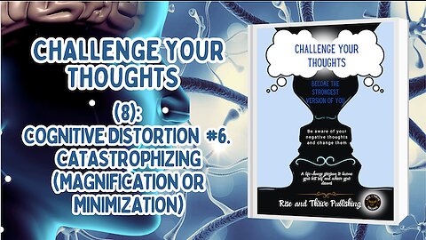 Cognitive Distortions Video 8: Cognitive Distortions 6: Catastrophizing (Magnification or Minimization)