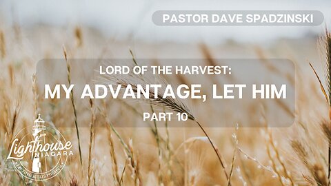 Lord Of The Harvest: My Advantage, Let Him - Pastor Dave Spadzinski