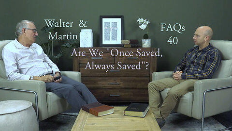 Walter & Martin FAQs 40- Are We Once Saved- Always Saved?