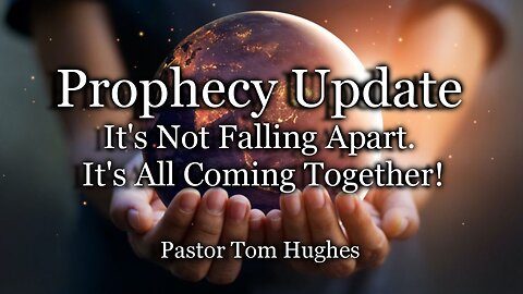 Prophecy Update: It's Not Falling Apart. It's All Coming Together!