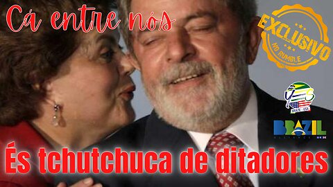Lula: vagabundo e tchutchuca de ditadores