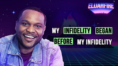 MY INFIDELITY BEGAN BEFORE MY INFIDELITY ElijahFire: Ep. 424 – TIM MANIGAULT