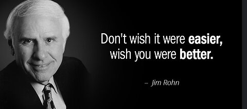 "Don't wish it was easier, wish you were better" - Jim Rohn