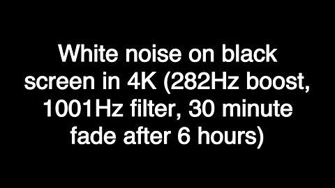 White noise on black screen in 4K (282Hz boost, 1001Hz filter, 30 minute fade after 6 hours)