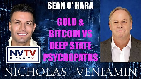 Sean O' Hara Discusses Gold & Bitcoin v Deep State Psychopaths with Nicholas Veniamin