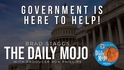 Government Is Here To Help! - The Daily Mojo 112923