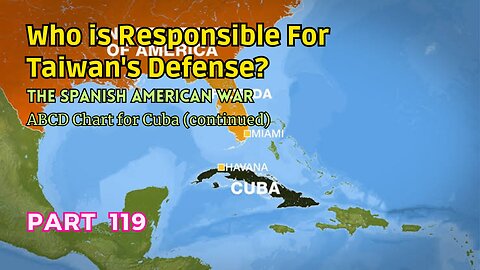 (119) Who is Responsible for Taiwan's Defense? | The Spanish American War | ABCD Chart for Cuba