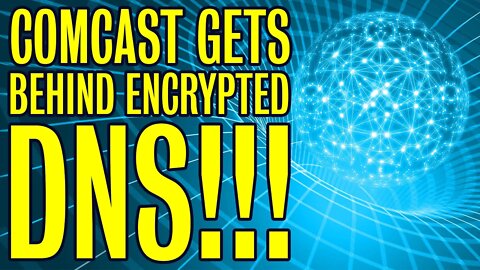 Comcast Gets Behind Encrypted DNS!!!