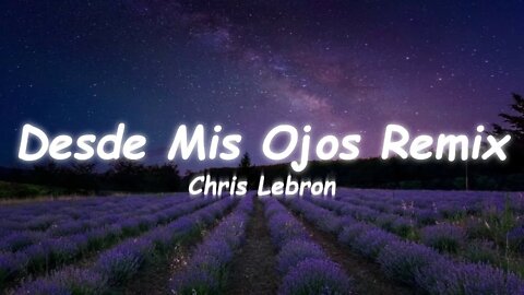 Chris Lebron - Desde Mis Ojos Remix (Lyrics)