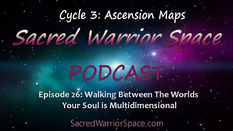 Sacred Warrior Space Podcast 26: Walking Between the Worlds: Your Soul is Multidimensional