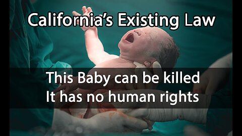EXTREME: Killing Newborn Babies Legal in California, soon coming to other fallen States (1of2)