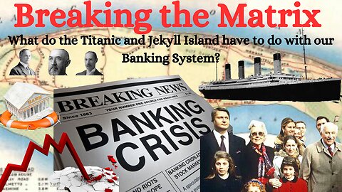 Breaking the Matrix- What do the Titanic & Jekyll Island have in Common