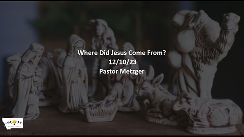 Pastor Metzger - Where Did Jesus Come From?