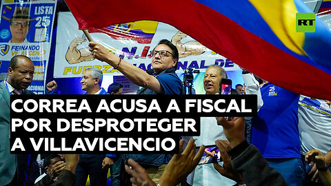 Correa denuncia que la fiscal de Ecuador "sabía que Villavicencio estaba en peligro"