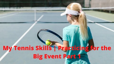 My Tennis Skills | Practicing for the Big Event Part 1