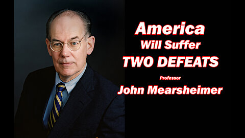 John Mearsheimer - America Will Suffer Two Defeats