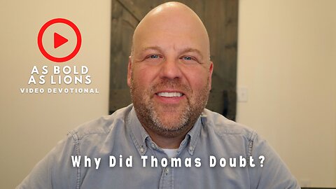 Why Did Thomas Doubt? | AS BOLD AS LIONS DEVOTIONAL | July 19, 2023