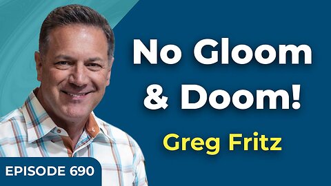 Episode 690: No Gloom & Doom!