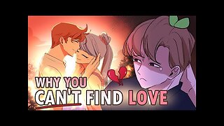 Can't Find Love Here's Why...