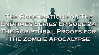 Preparation for The Endtimes Ep. 24 (w/audio): Zombie Apocalypse pt. b - The Scriptural Proofs