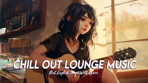Chill Out Lounge Music 🌈 Top 100 Chill Out Songs Playlist Cool English Songs With Lyrics