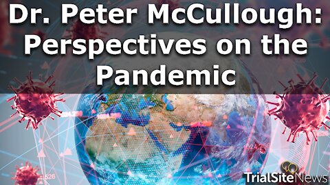 Dr. Peter McCullough: Perspectives on the Pandemic | Interview