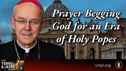 23 Jan 24, The Terry & Jesse Show: Prayer Begging God for an Era of Holy Popes