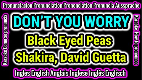 DON’T YOU WORRY Black Eyed Peas, Shakira David Guetta KARAOKE pronunciacion ingles traducida español