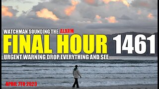 FINAL HOUR 1461 - URGENT WARNING DROP EVERYTHING AND SEE - WATCHMAN SOUNDING THE ALARM