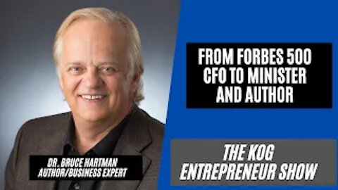 From Forbes 500 CFO to Minister - Dr. Bruce Hartman Interview - The KOG Entrepreneur Show - Ep. 61