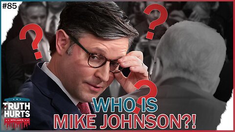 Truth Hurts # 85 - Who is Speaker Mike Johnson?!