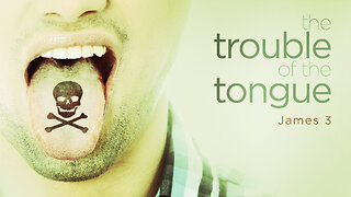 The Trouble of the Tongue | James 3
