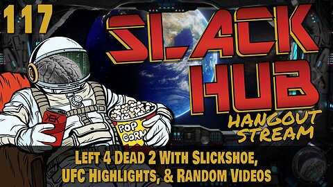 Slack Hub 117: Left 4 Dead With Slickshoe, UFC Highlights, & Random Videos