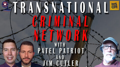 Transnational Criminal Network with Patel Patriot and Jim Cutler – MSOM Ep. 468