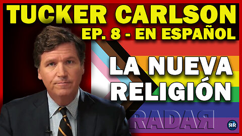 Tucker Carlson Ep. 8 - La Nueva Religión
