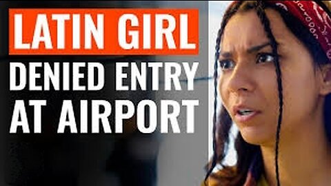 Latin Girl Denied Entry At Airport