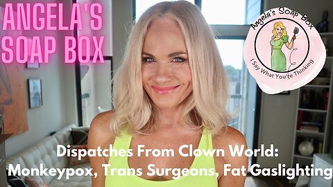 Dispatches from Clown World: Monkeypox, Trans Surgeons, Fat Gaslighting